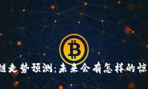 下午区块链走势预测：未来会有怎样的惊喜与挑战？