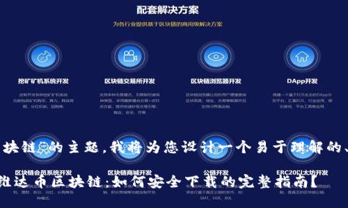 关于“下载维达币区块链”的主题，我将为您设计一个易于理解的、关键词和内容大纲。

### 你不知道的维达币区块链：如何安全下载的完整指南？