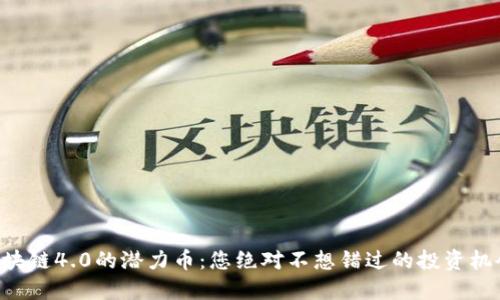 区块链4.0的潜力币：您绝对不想错过的投资机会！