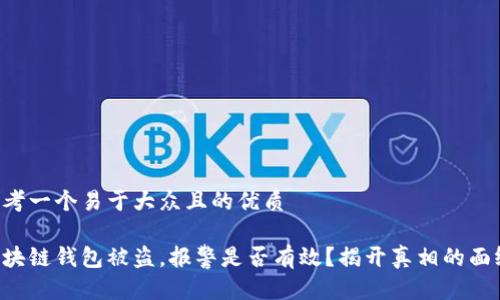 思考一个易于大众且的优质

区块链钱包被盗，报警是否有效？揭开真相的面纱！