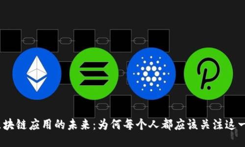 探索区块链应用的未来：为何每个人都应该关注这一趋势？