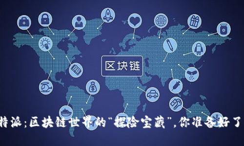 比特派：区块链世界的“探险宝藏”，你准备好了吗？