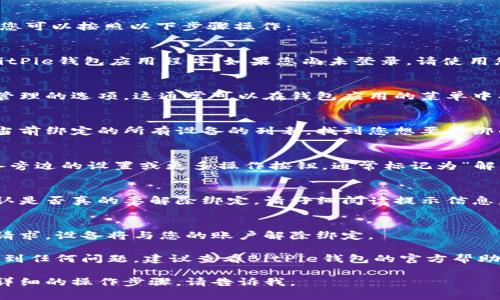 要解除BitPie刀锋设备的绑定，您可以按照以下步骤操作：

1. **打开BitPie钱包APP**：
   在您的手机上找到并打开BitPie钱包应用程序。如果您尚未登录，请使用您的账户信息进行登录。

2. **进入设备管理**：
   在主界面，寻找设定或设备管理的选项。这通常可以在钱包应用的菜单中找到。

3. **查看已绑定设备**：
   在设备管理中，您会看到您当前绑定的所有设备的列表。找到您想要解绑的设备。

4. **选择解绑选项**：
   点击您想要解除绑定的设备旁边的设置或更多操作按钮，通常标记为“解绑”或“删除”。

5. **确认解绑**：
   系统会弹出提示，要求您确认是否真的要解除绑定。请仔细阅读提示信息，并选择确认解绑。

6. **完成解绑**：
   一旦确认，系统将处理您的请求，设备将与您的账户解除绑定。

请注意，如果您在解绑过程中遇到任何问题，建议查看BitPie钱包的官方帮助中心或联系客服获取更多帮助。

如果有其他相关问题或需要更详细的操作步骤，请告诉我。