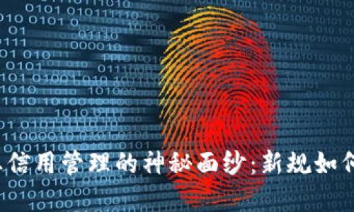 揭开区块链企业信用管理的神秘面纱：新规如何改变企业命运？