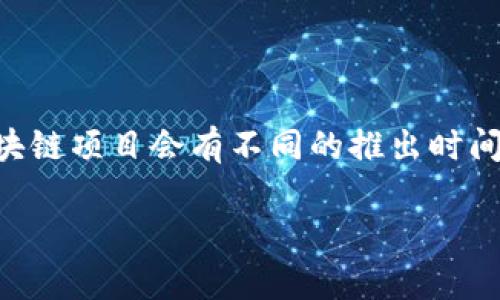 ADC钱包（ADC Wallet）属于区块链技术的一部分，具体的推出时间取决于你指的是哪个特定的ADC相关项目。不同的区块链项目会有不同的推出时间。如果你是指ADC协议或者某个基于ADC的区块链项目，建议你查阅该项目的官方网站或官方公告，以获取最准确的信息。

如果你有更具体的ADC项目名称或细节，我可以帮助你更深入地了解。