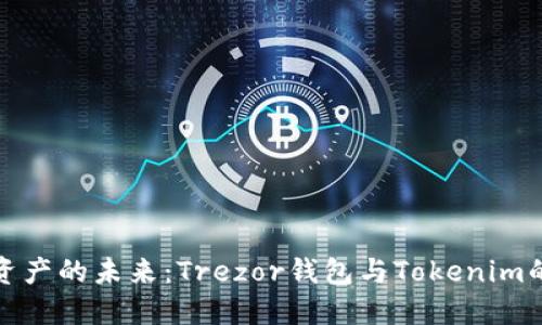 探索数字资产的未来：Trezor钱包与Tokenim的深度对比