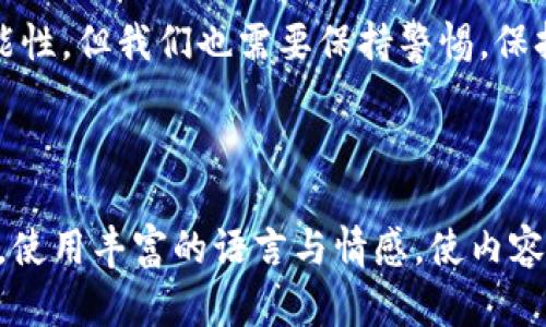   区块链新趋势：未来的科技盛宴或仅是泡影？ / 

 guanjianci 区块链,科技趋势,数字货币,未来预告 /guanjianci 

### 内容主体大纲

1. **引言**
   - 简述区块链的背景与发展情况
   - 设定悬念，吸引读者继续阅读

2. **第一部分：区块链的基本概念**
   - 区块链的定义与原理
   - 区块链的起源与发展历程
   - 形象化比喻：区块链如同一条不可逆的河流

3. **第二部分：区块链的核心优势**
   - 去中心化的特性
   - 数据安全性与透明性
   - 智能合约的引入
   - 比喻：区块链像是一座透明的保险库

4. **第三部分：区块链在各领域的应用**
   - 金融与数字货币的转型
   - 供应链管理的变革
   - 医疗、教育等行业的潜在应用
   - 隐喻：区块链是推动行业转型的火箭

5. **第四部分：区块链的未来发展趋势**
   - 预测未来技术的发展与应用
   - 面临的挑战与风险
   - 媒体与公众的角色
   - 比喻：区块链未来如同在雕刻一座宏伟的雕塑，需要耐心与智慧

6. **第五部分：如何参与区块链革命**
   - 入门资源与学习平台
   - 投资与创业方向
   - 社区与网络的参与机会

7. **总结与展望**
   - 再次强调区块链的重要性
   - 向读者提出问题，留下思考空间

---

### 内容主体示例

引言
在当今这个瞬息万变的科技时代，区块链技术如同一颗冉冉升起的新星，吸引着无数眼球。但是，究竟它能否在未来的科技浪潮中占据一席之地？还是说，这仅仅是昙花一现的奇迹？在这篇文章中，我们将一起深入探讨区块链的过去、现在与未来，揭开它神秘的面纱。

第一部分：区块链的基本概念
区块链，顾名思义是由多个区块组成的链条，每一个区块中存储着独特的数据。想象一下，这就像是一条河流，河水是数据，而河流的流向和流速则代表着信息的传递速度和透明度。这条河流并不是由某一个实体控制的，而是分散在不同的地方，每个人都能在其中添砖加瓦，检验水质。

第二部分：区块链的核心优势
去中心化是区块链的核心优势之一。在传统的信息传递中，信息往往是由某个中心机构控制的，像一个高高在上的城堡。而区块链的去中心化则让每个参与者都能成为城堡的一部分，拥有自己的权利和信息。而其数据的透明性，就像是一个透明的保险库，任何人都可以随时查看库中的动静，而不会被隐性操作所蒙蔽。

第三部分：区块链在各领域的应用
在金融领域，区块链技术正推动着数字货币的崛起，转变着我们的支付方式；在供应链管理中，它让商品的来源、流通一目了然，几乎消除了假货的可能性。可以说，区块链是推动行业转型的火箭，向未来发射着希望与创新。

第四部分：区块链的未来发展趋势
随着技术的不断演进，区块链的应用场景将不断扩大。但这条发展之路并非一帆风顺，各种挑战与风险也随之而来。未来的区块链或许就像是在雕刻一座宏伟的雕塑，既需要技术的创新，也需要策略的智慧，逐步揭开它的美丽身影。

第五部分：如何参与区块链革命
对于想要入门区块链的个人，了解基本知识的同时，参与社区讨论、寻找学习资源都是非常重要的。投资者与创业者也可以借此机会，从发展潜力大的项目中找到自己的机会。在这场区块链革命中，人人都可以成为改变者。

总结与展望
区块链技术的革命性，使其不仅仅是一种新的数据管理方式，更是改变未来社会结构的重要力量。在未来的路上，区块链会带给我们更多的可能性，但我们也需要保持警惕，保持思考。在这条探索之旅中，你会选择和我们一起走下去吗？

---

通过这些段落与比喻，本文力求营造一种易于理解、生动形象的氛围，让读者能够在享受阅读的同时，深入理解区块链的复杂性与重要性。同时，使用丰富的语言与情感，使内容更具吸引力与人性化。