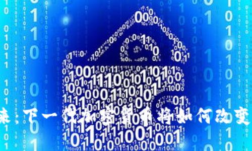 区块链的未来：下一代加密货币将如何改变我们的生活？