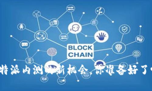 比特派内测的新机会，你准备好了吗？