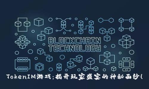 TokenIM游戏：揭开玩家盛宴的神秘面纱！