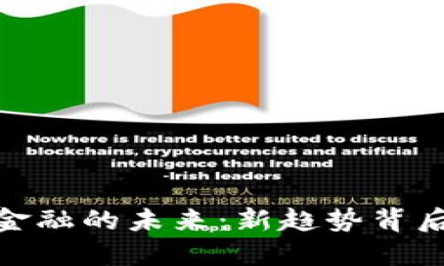 探索区块链金融的未来：新趋势背后的神秘之窗