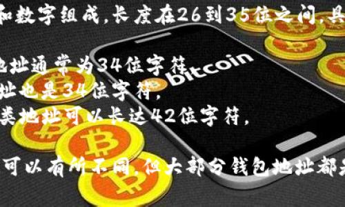 比特币钱包的地址通常是由一串字母和数字组成，长度在26到35位之间，具体情况取决于使用的比特币地址类型：

1. **P2PKH 地址**（以1开头）：这类地址通常为34位字符。
2. **P2SH 地址**（以3开头）：这类地址也是34位字符。
3. **Bech32 地址**（以bc1开头）：这类地址可以长达42位字符。

因此，不同类型的比特币钱包地址位数可以有所不同，但大部分钱包地址都是26到42位之间的字符串。