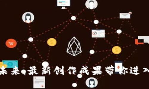 探索区块链的未来：最新创作成果带你进入数字化新纪元