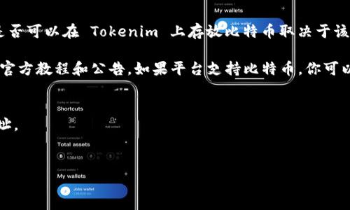 Tokenim 是一个去中心化的加密资产交易平台，用户可以在上面进行各种数字资产的交易及管理。目前，是否可以在 Tokenim 上存放比特币取决于该平台的具体功能和支持的加密资产。一般来说，许多去中心化交易平台都支持比特币和其他主流加密货币。

为了确认 Tokenim 是否支持比特币，建议你访问该平台的官方网站，查看其支持的资产列表，或者参考其官方教程和公告。如果平台支持比特币，你可以通过以下步骤将比特币存入 Tokenim：

1. **注册账户**：如果还没有账户，首先需要在 Tokenim 注册一个账户。
2. **获取比特币钱包地址**：在你的 Tokenim 账户中找到“充值”或“存款”选项，生成一个比特币钱包地址。
3. **发送比特币**：将你的比特币从其他钱包或者交易所转移到你在 Tokenim 生成的钱包地址中。

确保在转账时仔细核对钱包地址，以避免损失。同时，留意任何可能的交易费用和提现流程。
