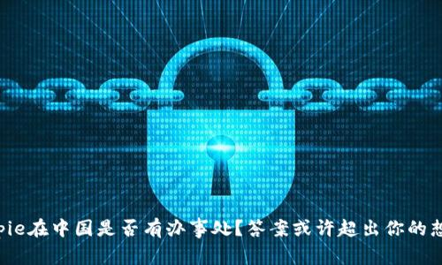 Bitpie在中国是否有办事处？答案或许超出你的想象！
