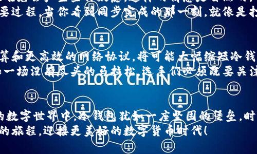 比特币冷钱包的同步时间究竟有多长？揭秘背后的奥秘！

比特币, 冷钱包, 同步时间, 加密货币/guanjianci

引言：比特币冷钱包的迷雾
在这个数字货币飞速发展的时代，比特币作为加密货币的先锋，一直用其神秘而诱惑的姿态吸引着大众。而在比特币的使用中，冷钱包作为一种安全存储的方式，备受关注。但你是否想过，冷钱包的同步时间究竟有多长？它的同步过程又是什么样的，让我们一探究竟！

第1部分：了解比特币冷钱包
比特币冷钱包可以被视为一座锁住财富的冰山，隐藏在冰冷的湖面之下。它的作用是将私钥存储在离线状态下，防止黑客攻击和恶意软件的侵害。正如一把利器的锋利在于它的锻造，比特币冷钱包的安全性在于它的孤立和封闭。
冷钱包的种类繁多，包括硬件钱包、纸钱包等，用户可以根据自己的需求选择最适合的方法。这些钱包的共同点是，它们与互联网没有直接的连接，从而大大降低了被盗的风险。

第2部分：比特币的区块链同步机制
在探讨冷钱包的同步时间之前，我们需要理解比特币的区块链工作原理。区块链就像是一本正在不断扩展的图书，每一页（区块）都记录着交易的历史。当一个冷钱包首次启动时，它需要下载整个区块链，以便能够验证和管理存储的比特币。
这种机制虽然保证了交易的透明和安全，但也意味着冷钱包的同步需要消耗一定的时间。想象一下，一个图书馆拥有无数本书籍，你需要从中找到特定的一本，再核对其内容，是不是需要一些耐心？

第3部分：同步的时间因素
冷钱包同步的时间是受多种因素影响的，首先是区块链的大小。随着比特币网络的不断发展，其区块链的数据量也在逐渐增加。想象一下，你正在参加一场包罗万象的知识讲座，每年都会增加一些新的信息，你需要花更多的时间消化这些知识。
其次，用户的网络速度也会直接影响同步时间。就像一条河流的流速，流速越快，水流过的距离就越远，数据下载的速度也会更快。此外，用户所使用的硬件配置也会影响冷钱包的处理速度，配置高的计算机更容易在较短的时间内完成同步。

第4部分：如何加速冷钱包的同步
如果你不想在冷钱包同步的过程中感到焦虑，以下几个建议或许能够帮助你加速其同步的速度：
ul
  li选择高效的网络：确保你使用的是稳定且快速的网络连接，这就像在大海中航行，选择一条波澜不惊的航道，会让你的旅途更加顺利。/li
  li使用轻量级钱包：轻量级钱包不需要下载整个区块链，它的数据更灵活，仿佛是一道清新可口的水果沙拉，能为你快速提供所需的信息。/li
  li定期更新：保持冷钱包软件更新，正如科学研究的不断演进，更新能够带来更好的性能和速度。/li
/ul

第5部分：冷钱包同步的心理感受
在等待冷钱包同步的过程，很多用户难免会感到焦虑和不安。就像等待一位老友的到来，你心里充满期待，但也难免会产生些许疑虑。这样的情感是自然的，不过我们可以转变这种情绪，通过了解同步的全过程，来缓解心理负担。
想象一下，冷钱包给你的财产加上了一把稳固的锁，尽管同步的过程让你有些焦躁，但这正是保护你财富的必要过程。当你看到同步完成的那一刻，就像是打开了珍贵的宝藏箱，里面装满了你期待已久的财富。

第6部分：未来的展望与挑战
随着比特币和区块链技术的不断发展，未来冷钱包的同步时间或许会有更大的改善。新技术的引入，如量子计算和更高效的网络协议，将可能大幅缩短冷钱包的同步时间。
然而，随之而来的挑战也不可忽视，用户的安全意识、技术的普及和政策的变化都可能影响冷钱包的使用。正如一场没有尽头的马拉松，选手们必须既要关注自己的速度，也要时刻留心赛道上的变化。

结语：珍惜每一份安全与保障
冷钱包的同步时间虽然可能让人感到漫长，但它也是保护你数字资产安全的重要步骤。在这个充满不确定性的数字世界中，冷钱包犹如一座坚固的堡垒，时刻守护着你的财富。理解同步的过程，接受等待，便能更从容地应对未来的每一次交易。
未来或许充满挑战，但我们对安全的追求和对比特币的热爱，将始终是一路前行的动力。让我们珍惜这段同步的旅程，迎接更美好的数字货币时代！