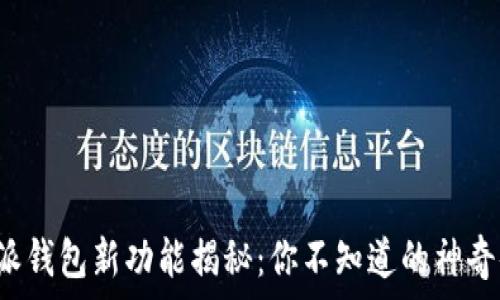   
比特派钱包新功能揭秘：你不知道的神奇体验！