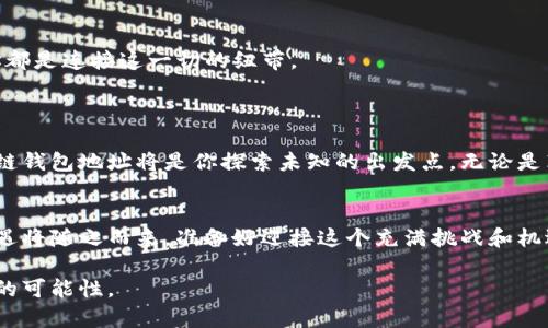   如何轻松获得区块链钱包地址？揭秘背后的简单步骤！ / 

 guanjianci 区块链钱包地址, 加密货币, 数字钱包, 钱包创建 /guanjianci 

引言
在数字化时代中，区块链技术的崛起让人们对加密货币的兴趣愈发浓厚。而要参与其中，首先你需要什么？没错，就是一个区块链钱包地址！就像你日常生活中需要一个邮政地址来收发邮件，区块链钱包地址则是你在加密世界中进行交易的“身份”。那么，怎样才能轻松获得一个区块链钱包地址呢？

第一步：选择合适的钱包类型
在获得钱包地址之前，我们需要了解市面上有哪些类型的钱包。钱包类型主要可以分为以下几类：
ul
    listrong软件钱包：/strong这是一种容易使用的数字钱包，通常可以在手机或电脑上运行，其中包括热钱包和冷钱包。/li
    listrong硬件钱包：/strong像一个USB设备，可以安全地存储你的加密货币，抵御网络攻击。/li
    listrong纸钱包：/strong简单直接，通过打印出你的钱包信息，实现离线存储。/li
/ul
选择合适的类型，就像选择一个舒适的家，直接关系到后续的使用体验和安全性。

第二步：下载或购买钱包
一旦你确定了钱包类型，接下来就是下载或购买。对于软件钱包，只需访问相应的钱包官网，下载合适的应用程序。对于硬件钱包，则需要在官方渠道进行购买，确保产品的真实性。
就像选择家具，你需要确保每一件都是优质且符合自己需求的。

第三步：注册与设置
无论是软件钱包还是硬件钱包，注册和设置都是不可或缺的步骤。在软件钱包中，通常你需要提供电子邮件地址、设置密码等信息。确保这些信息的安全与隐私，就像给自己筑起一道保护墙。
对于硬件钱包，设置过程可能会稍显复杂，你需要按照说明书进行操作，而这些步骤正是确保加密货币安全的关键。

第四步：生成钱包地址
在设置完成后，系统会为你生成一个唯一的钱包地址。这就像在羡煞旁人的豪宅中安放上你的门牌号，便于其他人来“拜访”。这一地址是由一串字母和数字组成，有些钱包还会为你提供二维码，方便分享。

第五步：保管与备份
获得钱包地址并不意味着一切都结束。相反，这只是一个开始。你需要将钱包的私钥和恢复助记词妥善保管，绝对不能随便泄露。失去它们，就像失去了一张通往财宝的密钥。
备份这些信息可以选择写在纸上，放在安全的地方，或者使用密码管理器进行存储。毕竟，安全始终是加密世界的重中之重。

第六步：开始交易与使用
拥有钱包地址后，你就可以开始接收和发送加密货币了。无论是购买商品、投资，还是参与各种DeFi项目，你的区块链钱包地址都是连接这一切的纽带。
在每次交易过程中，你都可以清晰地看到交易记录，像一位追踪金钱流向的侦探，总是能辨别出每一笔钱的去向。

总结
获得区块链钱包地址的过程其实并不复杂，只需按照步骤稳步推进，就能顺利实现。在这个充满机遇的加密世界中，你的区块链钱包地址将是你探索未知的出发点。无论是花费时间学习，还是进行投资决策，记住；安全与谨慎始终是你最好的伙伴。

结语
通过以上步骤，相信你已经对如何获得一个区块链钱包地址有了全面的了解。未来，随着区块链技术的发展，更多的创新与机遇将随之而来。准备好迎接这个充满挑战和机遇的数字世界了吗？

最后，希望你能在区块链的旅途中获得丰收，仿佛润物细无声的春雨，将无声地滋润着你前行的道路，带来悠然的心境与无限的可能性。