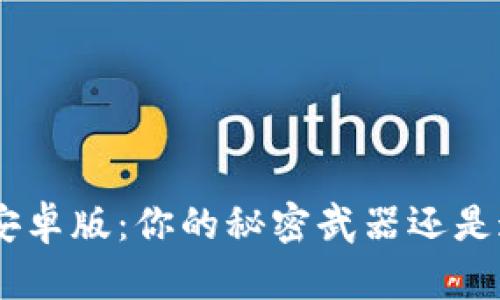 探索Tokenim安卓版：你的秘密武器还是迷雾中的黑马？