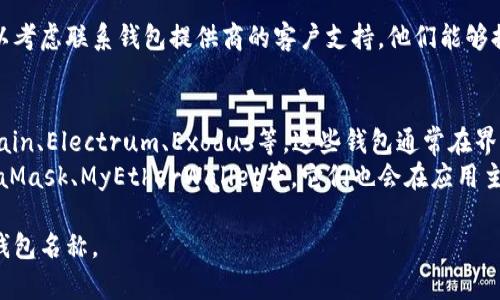 查看数字钱包的名称通常取决于您使用的具体数字钱包应用或平台。以下是一些常见的方法来查看数字钱包的名称：

### 1. 打开您的数字钱包应用
大多数数字钱包应用会在主界面上显示钱包的名称。启动您的数字钱包应用后，通常可以在界面的顶部或设置菜单中找到钱包名称。

### 2. 查看设置或账户信息
在数字钱包应用中，通常可以在“设置”或“账户”部分找到有关您钱包的更多信息。您可以浏览这些菜单来查看钱包名称。

### 3. 查看钱包地址
一些数字钱包在其地址部分可能会显示钱包名称。有些钱包在创建时会自动赋予一个默认名称，您可以在钱包地址旁边找到它。

### 4. 查阅用户手册或帮助文档
如果您不确定如何找到钱包名称，可以查阅您所使用数字钱包的用户手册或在线帮助文件。这些文件一般会提供有关查找钱包名称的详细说明。

### 5. 联系客服支持
如果您尝试以上方法仍然无法找到钱包名称，可以考虑联系钱包提供商的客户支持。他们能够提供具体的指导，帮助您找出钱包名称。

### 例子：常见数字钱包
- **比特币钱包（Bitcoin Wallet）**：如Blockchain、Electrum、Exodus等，这些钱包通常在界面中能够直接找到名称。
- **以太坊钱包（Ethereum Wallet）**：如MetaMask、MyEtherWallet等，它们也会在应用主页或设置中提供钱包名称。

通过上述方法，您应该能够轻松找到使用的数字钱包名称。
