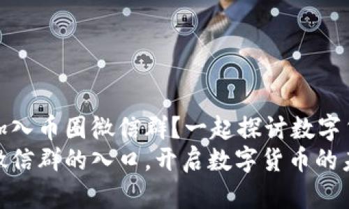 如何轻松加入币圈微信群？一起探讨数字货币的未来
探索币圈微信群的入口，开启数字货币的未来大门