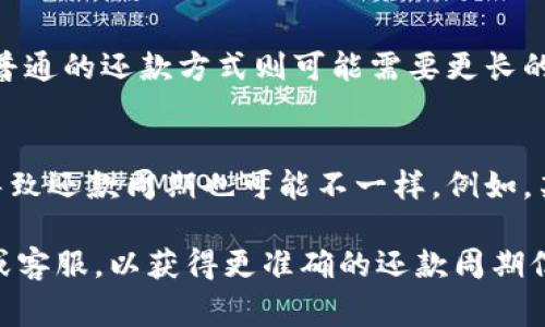 数字钱包的还钱周期通常取决于多个因素，包括支付平台、交易类型和当地法规等。一般来说，大多数数字钱包都允许即时转账和还款，但具体的处理时间可能会有所不同。

1. **即时转账**：
   - 一些数字钱包提供即时转账功能，可以在几秒钟内完成交易。比如，使用支付宝、微信支付等进行还款，一般到账时间较快，通常为实时到账。

2. **银行转账**：
   - 如果是通过数字钱包将钱转账到个人银行账户，通常银行处理时间取决于银行的工作时间。部分银行提供的电子转账在工作日内可能会在1-3个工作日内到账。

3. **交易罚款或手续费**：
   - 对于某些平台，快速还款可能需要支付额外的手续费。而选择普通的还款方式则可能需要更长的时间。

4. **地区差异**：
   - 不同国家和地区对于数字钱包的法规和操作流程有所不同，导致还款周期也可能不一样。例如，某些地区的法规要求交易进行人工审核，从而延长了到账时间。

如果您正在使用某种特定的数字钱包，建议查看该平台的官方说明或客服，以获得更准确的还款周期信息。