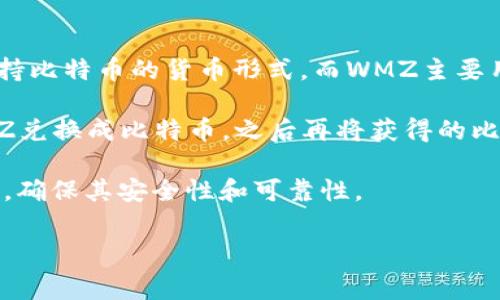 WMZ（WebMoney Z）作为一种在线支付系统，并不直接支持比特币钱包的充值。比特币钱包通常需要支持比特币的货币形式，而WMZ主要用于传统货币的各种交易。如果你想通过WMZ来为比特币钱包充值，通常需要经过一些间接的步骤，比如：

1. **通过交易所或平台**：你可以将WMZ提取到支持WMZ的交易所或平台中，然后通过这些平台将WMZ兑换成比特币。之后再将获得的比特币转入你的比特币钱包。

2. **寻求第三方服务**：某些在线服务可能会提供WMZ与比特币之间的兑换，但这些服务需要谨慎使用，确保其安全性和可靠性。

因此，如果你考虑使用WMZ充值比特币钱包，建议详细了解相关平台的流程与费用，同时注意安全问题。