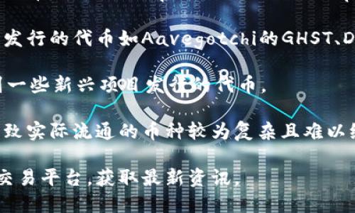 在国内，区块链技术和数字货币发展迅速，尽管由于政策和监管的变化，许多数字货币的实际流通数量和种类有所波动。目前，国内存在的数字货币种类众多，主要可以分为以下几类：

1. **主流数字货币**：如比特币（Bitcoin）、以太坊（Ethereum）、瑞波币（Ripple）、莱特币（Litecoin）等。这些币种在国际市场上拥有较高的认知度和流通性。

2. **以人民币为基础的稳定币**：一些数字货币项目例如Tether (USDT)的人民币版本，这类稳定币通常与人民币挂钩，以减少价格波动。

3. **公链项目**：许多国内外公链项目发行的币，如NEO（小蚂蚁）、VeChain（唯链）、Filecoin（文件币）等，它们提供的平台和生态系统，促进项目的多样化。

4. **去中心化金融（DeFi）相关代币**：随着DeFi的兴起，越来越多的项目推出自己的代币，如Uniswap的UNI、SushiSwap的SUSHI等。

5. **NFT（非同质化代币）相关代币**：一些专注于数字艺术、游戏等领域的项目，它们发行的代币如Aavegotchi的GHST、Decentraland的MANA等。

6. **ICO和IEO项目**：虽然这些项目的数量在政策监管后有所减少，但仍然可以找到一些新兴项目发行的代币。

在国内，由于政府对于加密货币交易的严格监管，很多项目会选择在海外市场上线，导致实际流通的币种较为复杂且难以统计。因此，确切的“币种数量”并不容易量化，而是随着市场和政策的变化而不断变化。

如需了解更多详细信息或特定币种的发展动态，您可以访问相关区块链论坛、社区或交易平台，获取最新资讯。