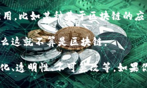 区块链是一种分布式账本技术，主要用于记录和存储交易数据，确保数据的安全性和透明性。手机点击给币（通常是指某种数字货币或代币的奖励机制）并不直接等同于区块链，但它可能与区块链技术相关，具体取决于其运作机制。

如果手机点击给币的过程涉及到区块链进行记录或者交易确认，那么可以认为它是基于区块链的应用。比如某种基于区块链的应用程序会记录用户的点击行为并为其发放代币，那么这就是区块链的应用。

如果没有使用区块链技术，而只是一个中心化的系统，仅仅是通过点击行为给用户发放数字资产，那么这就不算是区块链。

总结来说，手机点击给币是否构成区块链，关键在于它是否利用了区块链技术的特点，如数据去中心化、透明性、不可篡改等。如果你有具体的项目或示例，可以更详细地分析。