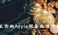 解密！为什么你的Apple设备无法下载Tokenim？