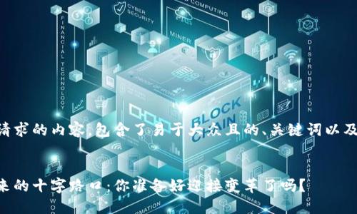 以下是您请求的内容，包含了易于大众且的、关键词以及内容大纲。


区块链未来的十字路口：你准备好迎接变革了吗？