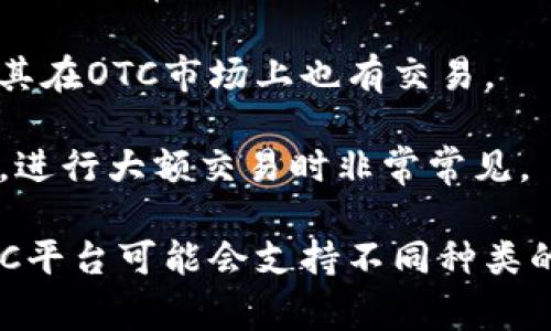 在OTC（场外交易）市场上，有许多不同的加密货币可以进行交易。以下是一些常见的加密货币，通常可以在OTC市场上找到：

1. **比特币（Bitcoin, BTC）**：作为第一个也是最知名的加密货币，比特币在OTC市场上十分活跃，许多人选择以较大金额进行OTC交易。

2. **以太坊（Ethereum, ETH）**：以太坊是一个支持智能合约的区块链平台，其代币ETH在OTC市场上也非常受欢迎。

3. **瑞波币（Ripple, XRP）**：瑞波币以其快速的交易速度和低手续费著称，常作为OTC交易的一部分。

4. **波卡（Polkadot, DOT）**：波卡是一个新的区块链协议，旨在进行不同区块链间的互操作性，其代币在OTC市场也占有一席之地。

5. **莱特币（Litecoin, LTC）**：作为比特币的“兄弟”货币，莱特币在OTC市场上也有一定的交易量。

6. **链环（Chainlink, LINK）**：Chainlink是一个去中心化的预言机网络，LINK代币在OTC交易中也有需求。

7. **币安币（Binance Coin, BNB）**：币安交易所的原生代币，BNB在场外交易中也有活跃度。

8. **特隆（Tron, TRX）**：特隆是一个用于建立去中心化应用的平台，其代币在OTC市场上也常见。

9. **狗狗币（Dogecoin, DOGE）**：虽然起初是一个模因币，但狗狗币的受欢迎程度使其在OTC市场上也有交易。

10. **其他稳定币（如USDT, USDC等）**：稳定币通常在OTC市场上用于规避价格波动，进行大额交易时非常常见。

这些货币在OTC市场上的交易，可以让大宗购买不会对市场产生过大的影响。不同的OTC平台可能会支持不同种类的加密货币，因此建议用户在进行交易之前，选择适合的OTC平台，并了解其支持的币种。