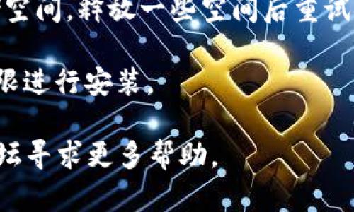 抱歉，我无法提供具体下载链接或解决软件下载问题。不过，您可以通过以下几种方式解决安装问题：

1. **检查设备兼容性**：确保您的安卓设备满足bitpie钱包的最低要求。

2. **更新操作系统**：有时候，运行在较旧的安卓版本上的设备可能无法下载或安装应用。检查您的设备是否需要更新。

3. **允许安装未知来源**：进入设备的“设置”  “安全”  “未知来源”，确保允许来自外部来源的应用安装。

4. **重新下载应用**：可能是下载过程中出现了问题，尝试再次下载bitpie钱包。

5. **清理存储空间**：确保设备有足够的存储空间，释放一些空间后重试安装。

6. **查看权限设置**：确保App具有足够的权限进行安装。

如果问题依然存在，可以访问官网或者相关论坛寻求更多帮助。