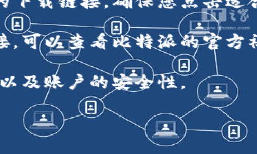 要查找比特派官网的app下载地址，您可以按照以下步骤进行：

1. **访问官网**：打开浏览器，输入比特派的官方网站网址。确保您访问的是官方网站，以避免进入钓鱼网站。

2. **查找下载链接**：在官网首页上，通常会有清晰的“下载”或“获取应用”的按钮，您可以点击它们。

3. **选择平台**：比特派可能会提供不同平台（如Android和iOS）的下载链接，确保您点击适合您的设备的链接。

4. **通过社交媒体或社区支持**：如果您在官网上找不到下载链接，可以查看比特派的官方社交媒体账号或用户社区，那里通常会提供最新的信息和下载链接。

5. **注意安全**：确保从官方链接下载应用，以保障您的设备安全以及账户的安全性。

如果您需要更详细的帮助，请告诉我，我会尽量提供其他信息。