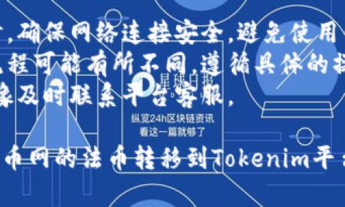 将法币从火币网转到Tokenim需要经过几个步骤。以下是详细的步骤指导，帮助你更好地完成这一转账。

### 一、了解转账前的准备工作

在进行转账操作之前，确保你已经具备以下条件：

1. **火币网账户**：已经注册并完成身份验证。
2. **Tokenim账户**：已注册并能够接收转账。
3. **了解转账费用**：不同平台之间转账可能会产生费用，了解涉及的费用情况。

### 二、在火币网进行法币提现

1. **登录火币网账户**：访问火币网官网，使用你的账户信息登录。
2. **进入法币交易区**：在网站主界面，找到法币交易的入口。
3. **选择提现**：找到并点击“提现”选项。
4. **选择法币种类**：根据需要提现的货币种类（如人民币、美元等）进行选择。
5. **填写提现信息**：
   - **提现金额**：输入你希望转出的法币金额。
   - **提现账户信息**：填写接收账户信息（确认Tokenim上已经设置好接收信息）。

6. **确认信息**：再次确认各项信息无误，确保没有输入错误。
7. **提交请求**：提交提现请求，等待火币网的处理。

### 三、Tokenim刷卡信息获取

1. **登录Tokenim账户**: 登录进入Tokenim，并选择“接收”或“充值”。
2. **获取接收地址**: 找到用于接收法币的地址（或二维码），注意不同法币可能有不同的接收方式。

### 四、进行转账

1. **从火币网进行转账**：在火币网提现信息确认无误后，发送法币。
2. **确认到账时间**：提现通常会在一段时间内处理，查看到账情况，视平台繁忙程度而异。
3. **在Tokenim查看到账**：登录Tokenim，确认到账情况。

### 五、总结注意事项

- 确保网络安全：在进行任何转账时，确保网络连接安全，避免使用公共Wi-Fi。
- 遵循平台规则：各个平台的操作流程可能有所不同，遵循具体的操作指引。
- 联系客服支持：如遇问题，不要犹豫及时联系平台客服。

按照以上步骤，你就可以顺利地将火币网的法币转移到Tokenim平台。希望这能帮助到你！
