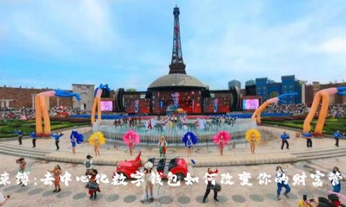 不再被束缚：去中心化数字钱包如何改变你的财富管理方式？