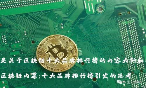 以下是关于区块链十大品牌排行榜的内容大纲和示例。

揭开区块链内幕：十大品牌排行榜引发的思考