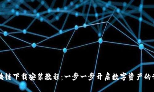 区块链下载安装教程：一步一步开启数字资产的世界