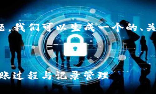 对于“USDT钱包能查转账记录吗？”这个问题，我们可以生成一个的、关键词，并制定内容大纲。下面是相关的内容。



USDT钱包能否查询转账记录？详解USDT转账过程与记录管理