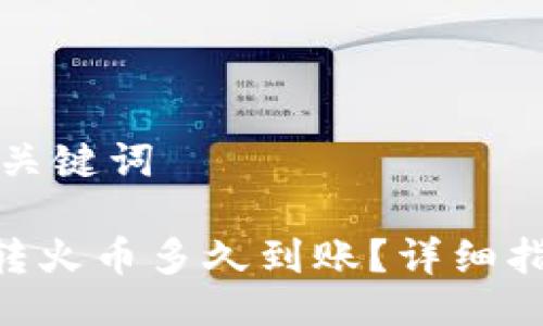 ### 与关键词

Tokenim转火币多久到账？详细指南与解答