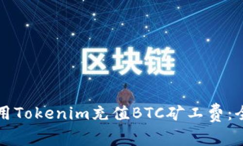 如何使用Tokenim充值BTC矿工费：全面指南