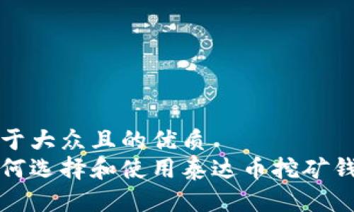 易于大众且的优质
如何选择和使用泰达币挖矿钱包