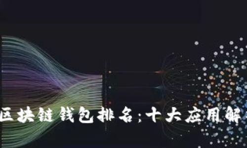 2023年中国区块链钱包排名：十大应用解析与选择指南