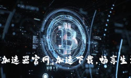 BT加速器官网：加速下载，畅享生活！