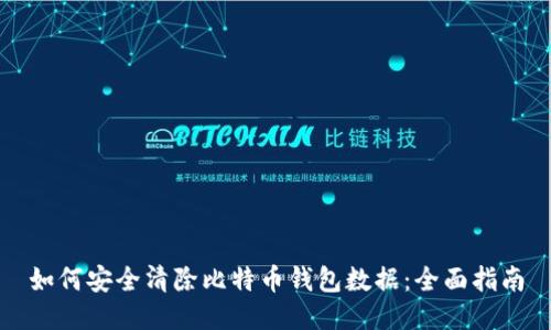 如何安全清除比特币钱包数据：全面指南