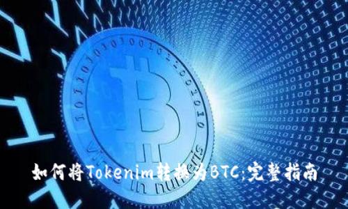 如何将Tokenim转换为BTC:完整指南