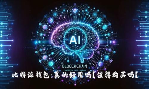 比特派钱包：真的好用吗？值得购买吗？
