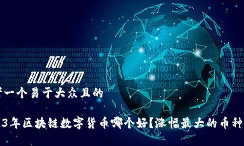 思考一个易于大众且的

2023年区块链数字货币哪个好？涨幅最大的币种分析