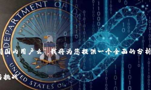 关于您的问题“tokenim还会支持国内用户么”，我将为您提供一个全面的分析和讨论。以下是相关内容的结构：


Tokenim未来：中国市场的机会与挑战