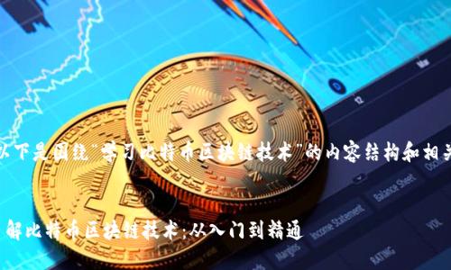 好的，以下是围绕“学习比特币区块链技术”的内容结构和相关信息。


深入了解比特币区块链技术：从入门到精通